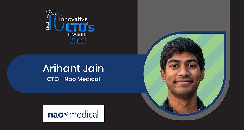 Arihant Jain is the Chief Technology Officer of Nao Medical