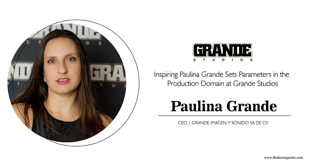 Paulina Grande | CEO | Grande Studios | The INC Magazine