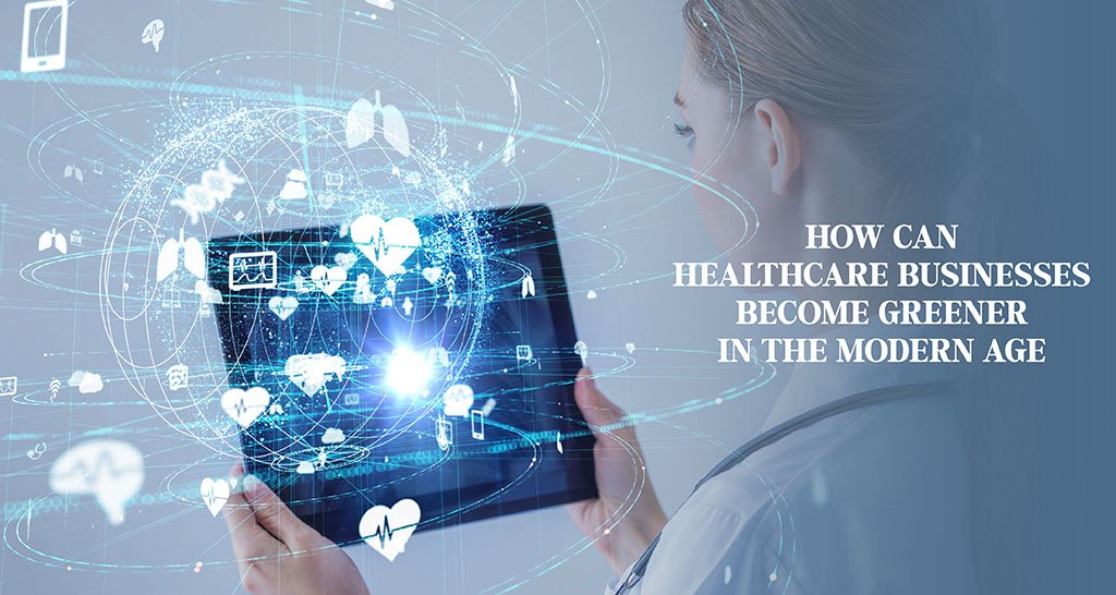 How Can Healthcare Businesses Become Greener In The Modern Age?