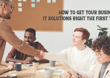 How to Get Your Business IT Solutions Right the First Time