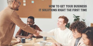 How to Get Your Business IT Solutions Right the First Time