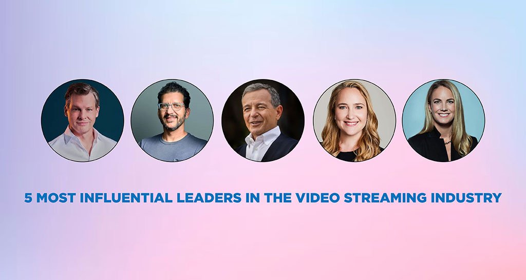 5 Most Influential Leaders in the Video Streaming Industry