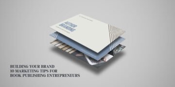 Building Your Brand: 10 Marketing Tips for Book Publishing Entrepreneurs