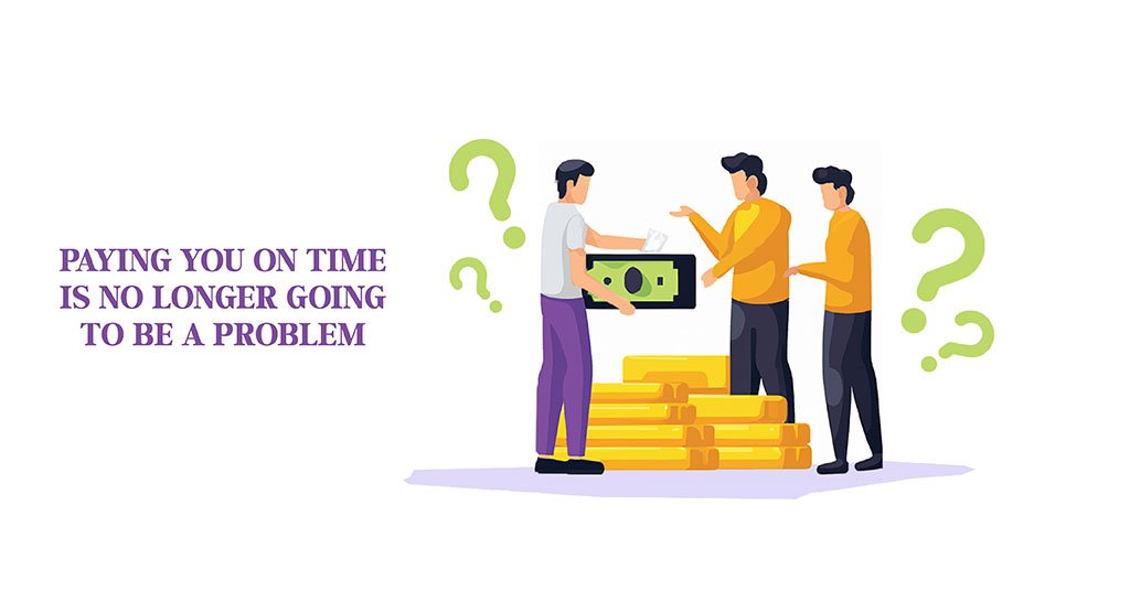 Paying You On Time Is No Longer Going To Be A Problem