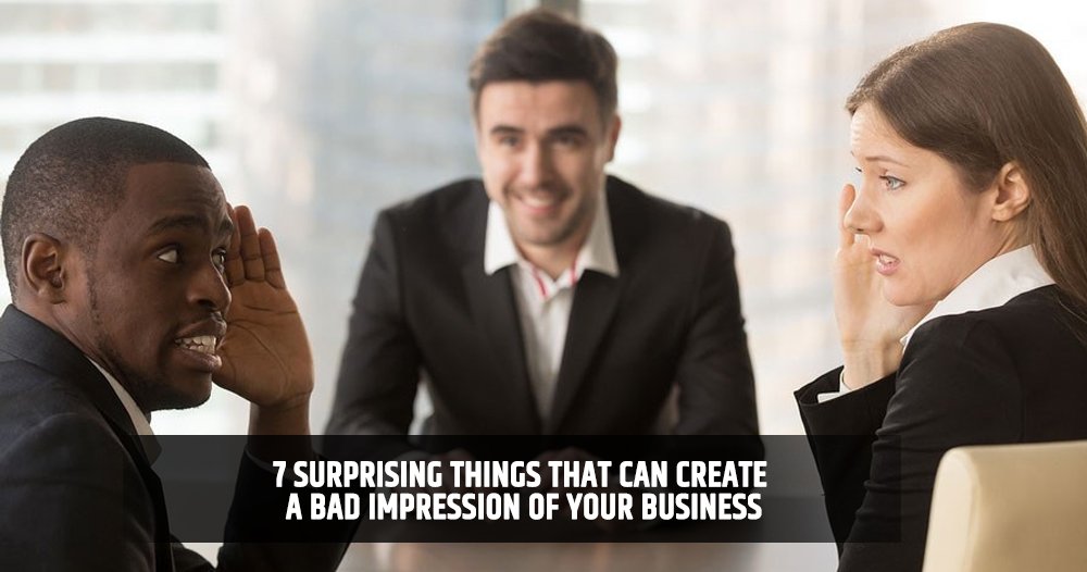 7 Surprising Things That Can Create a Bad Impression of Your Business