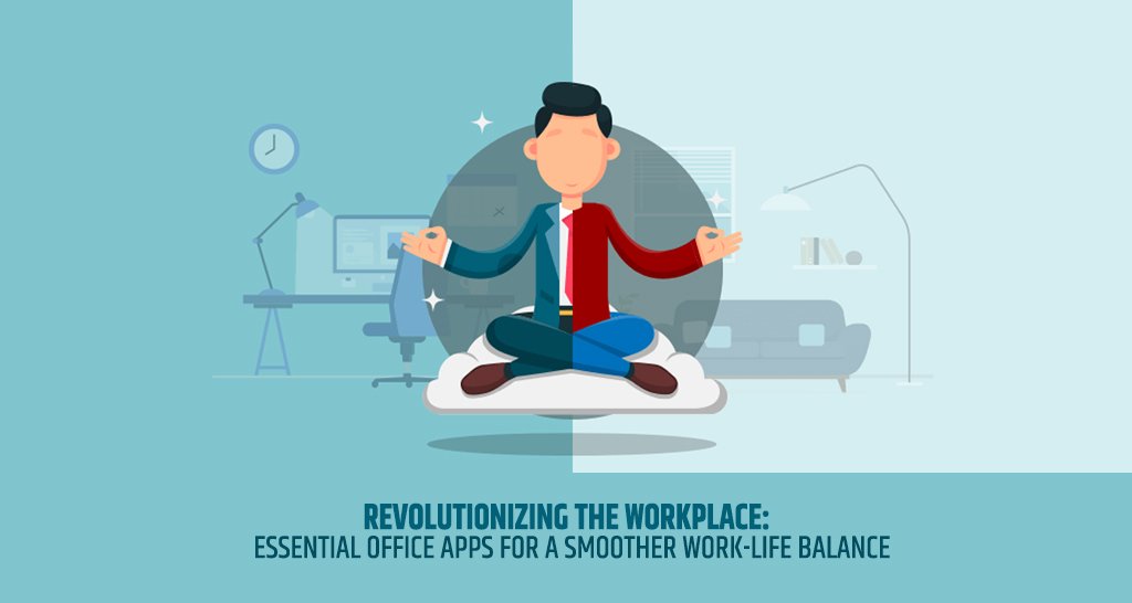Revolutionizing the Workplace: Essential Office Apps for a Smoother Work-Life Balance