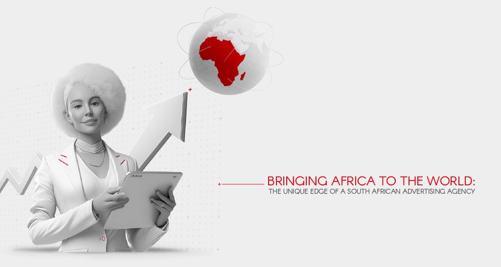 BRINGING AFRICA TO THE WORLD: THE UNIQUE EDGE OF A SOUTH AFRICAN ADVERTISING AGENCY