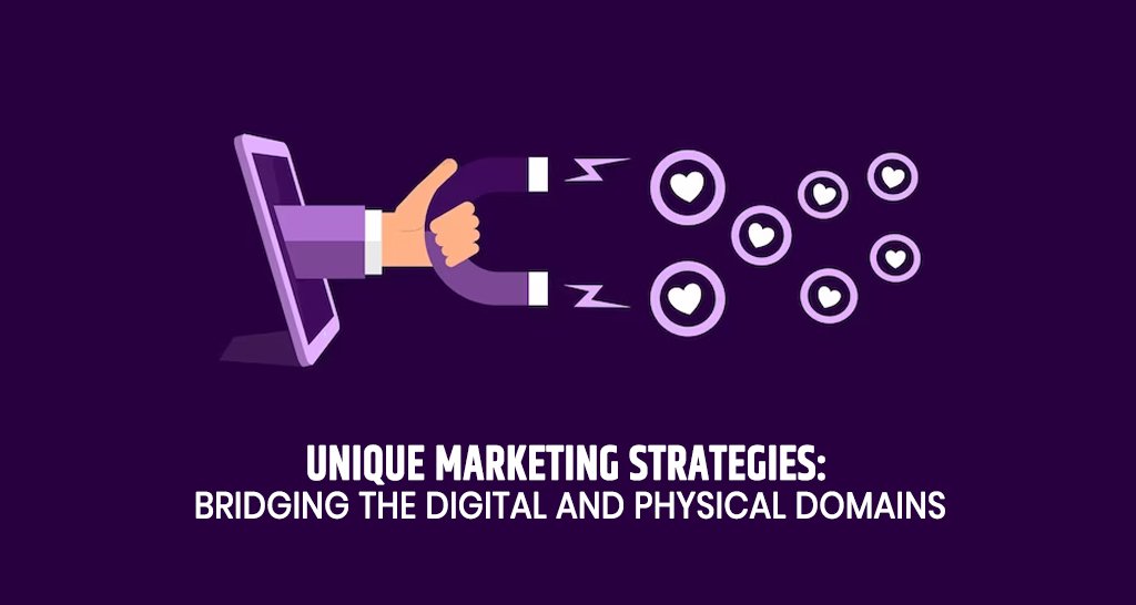Unique Marketing Strategies: Bridging the Digital and Physical Domains