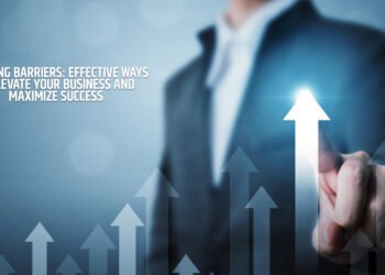 Breaking Barriers: Effective Ways to Elevate Your Business and Maximize Success