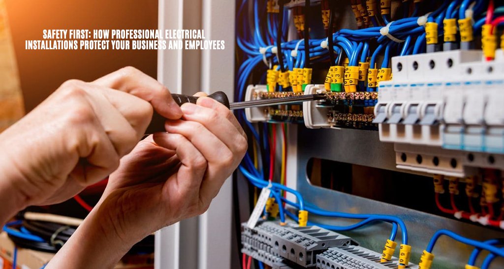 Safety First: How Professional Electrical Installations Protect Your Business and Employees