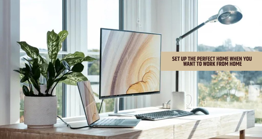 Set Up The Perfect Home When You Want To Work From Home