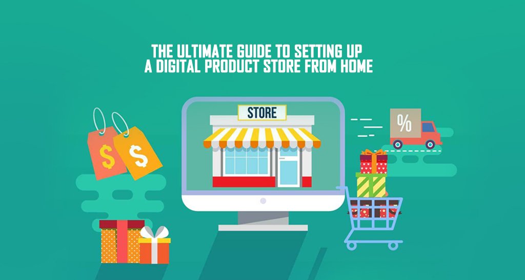 The Ultimate Guide to Setting Up a Digital Product Store from Home