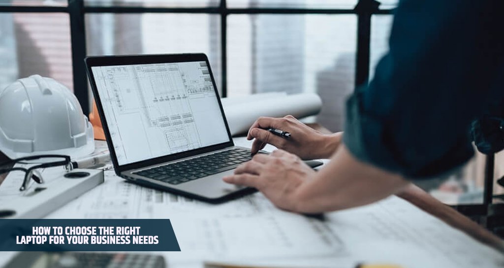 How to Choose the Right Laptop for Your Business Needs