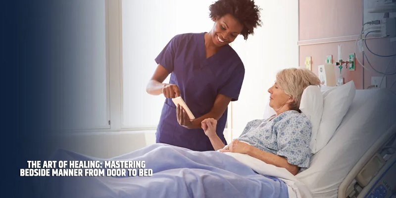The Art of Healing: Mastering Bedside Manner from Door to Bed