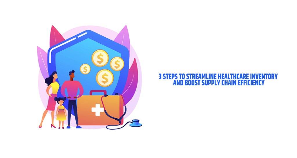 3 Steps to Streamline Healthcare Inventory and Boost Supply Chain Efficiency