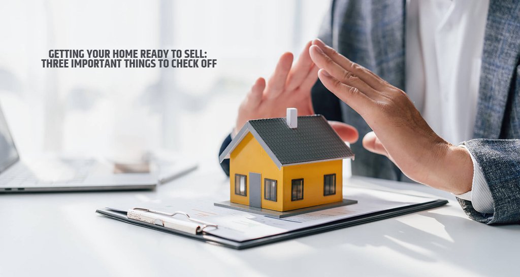 Getting Your Home Ready to Sell: Three Important Things to Check Off