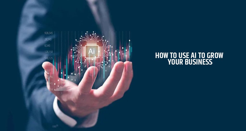 How to Use AI to Grow Your Business