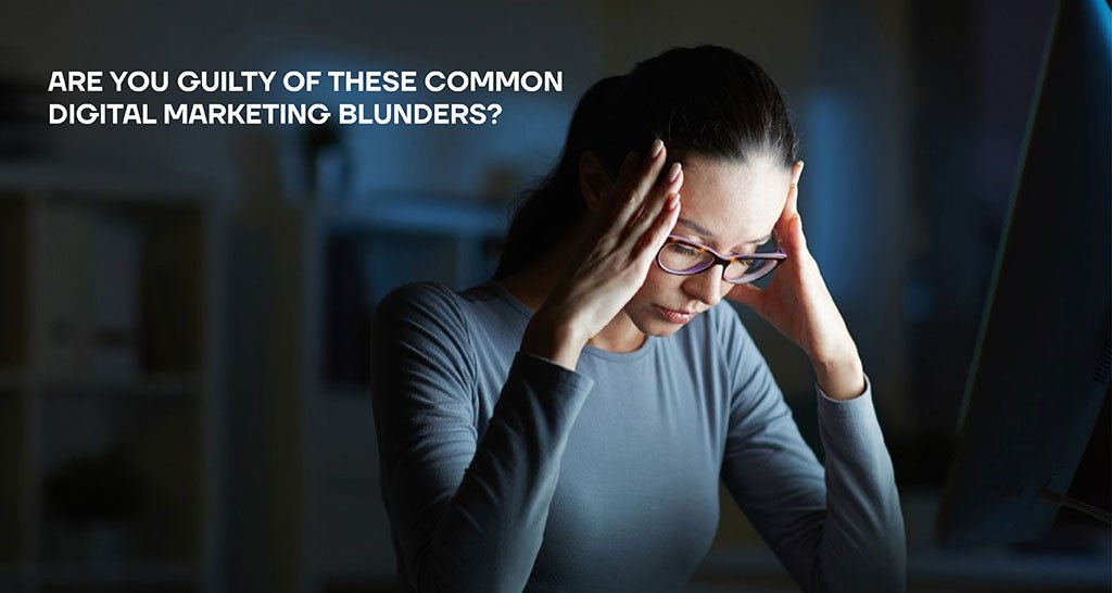 Are You Guilty of These Common Digital Marketing Blunders?