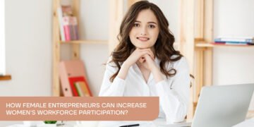 How Female Entrepreneurs Can Increase Women's Workforce Participation?