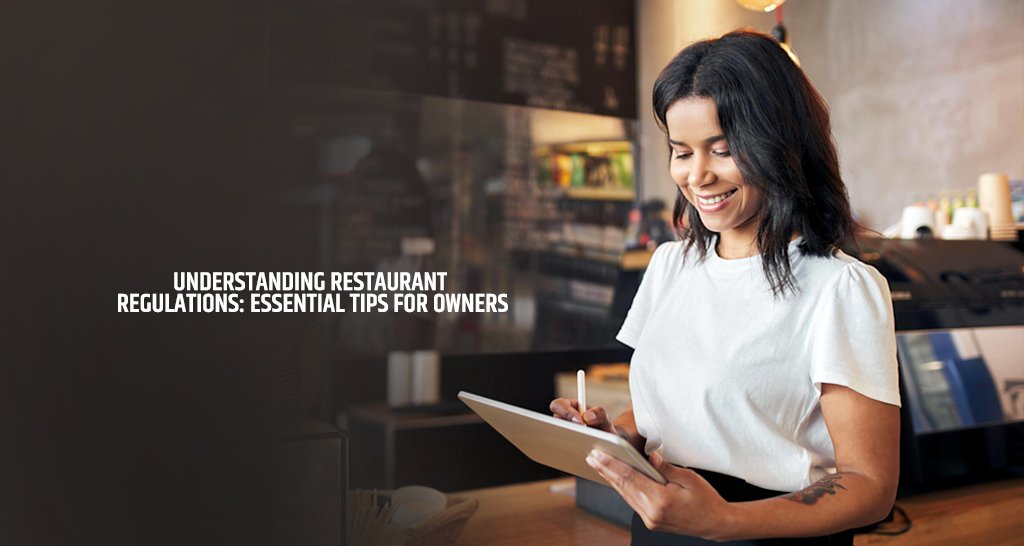 Understanding Restaurant Regulations: Essential Tips for Owners