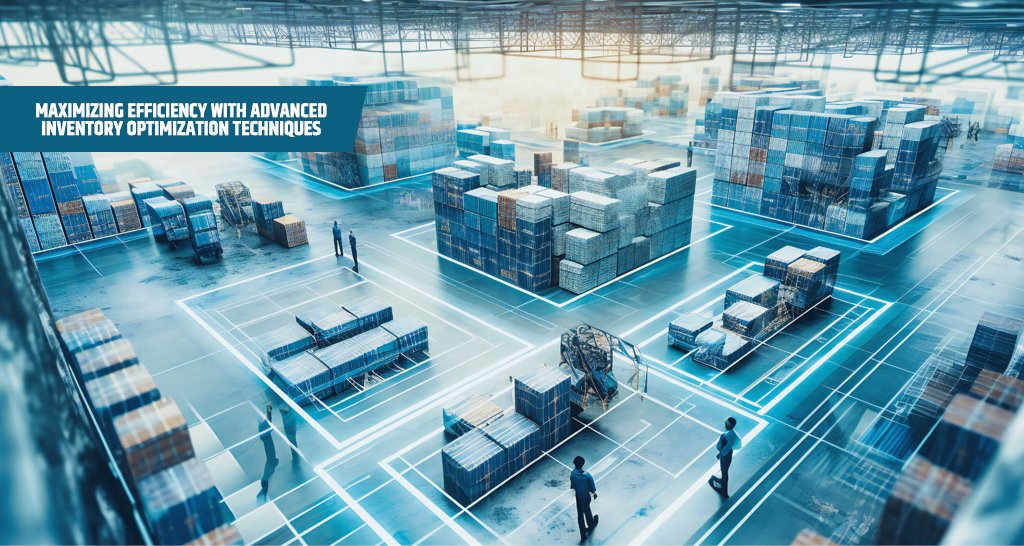 Maximizing Efficiency with Advanced Inventory Optimization Techniques