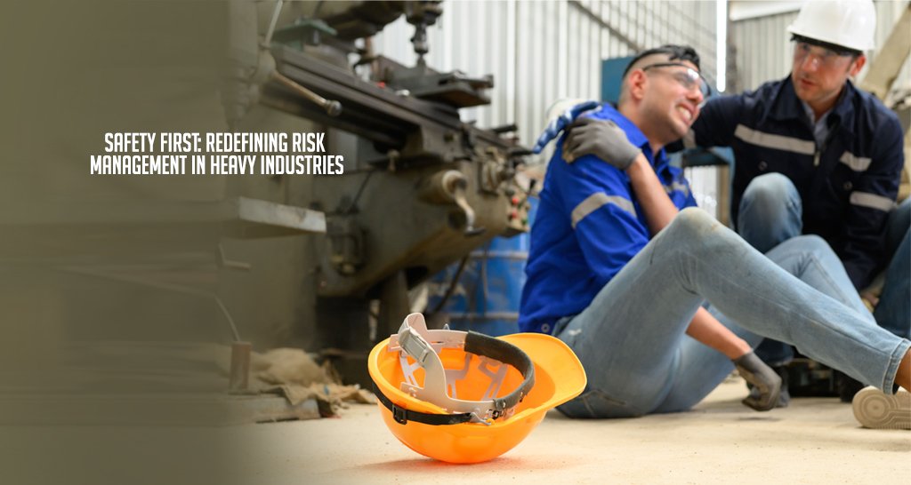 Safety First: Redefining Risk Management in Heavy Industries